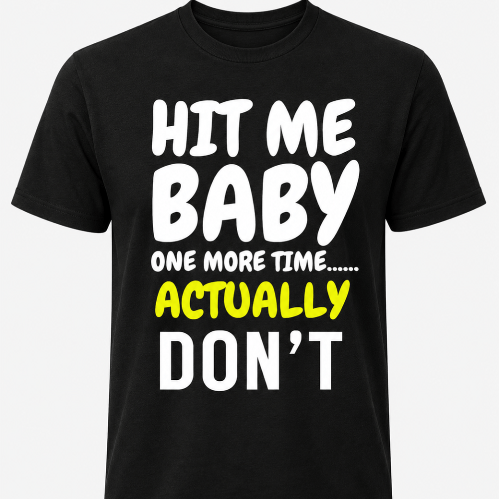Hit Me Baby One More Time... Actually Don't T-Shirt