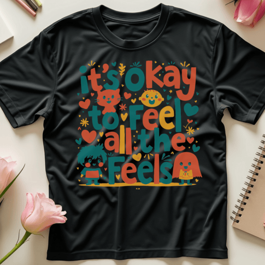 Its Okay To Feel All The Feels T-Shirt